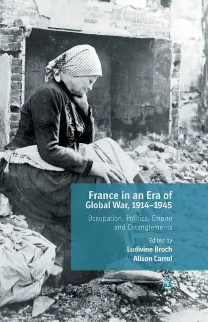 France in an Era of Global War, 1914-1945: Occupation, Politics, Empire and Entanglements - Paperback