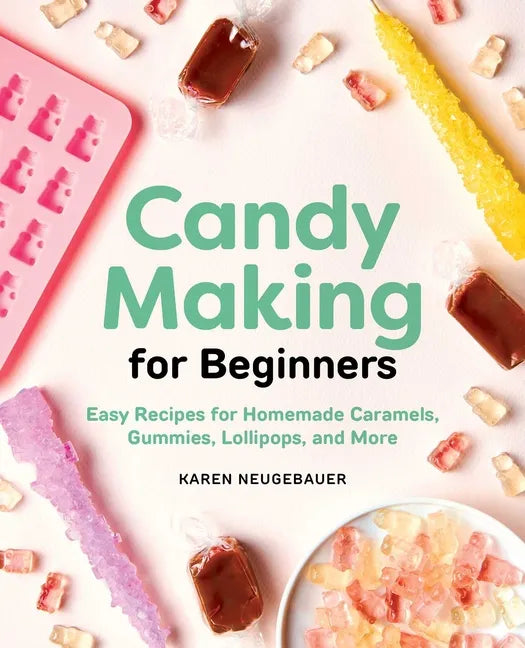 Candy Making for Beginners: Easy Recipes for Homemade Caramels, Gummies, Lollipops and More - Paperback