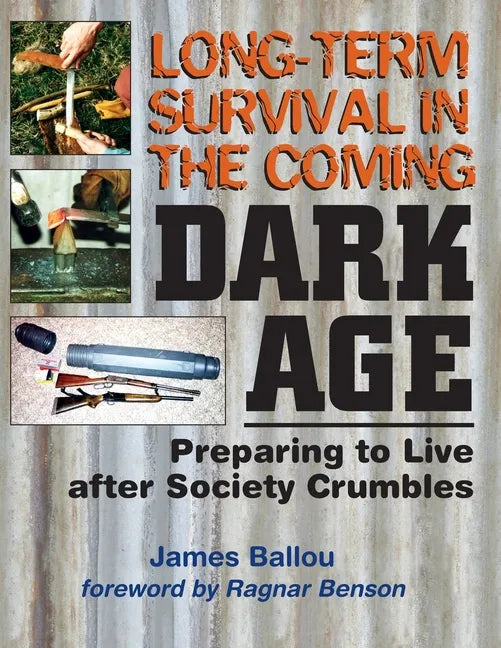 Long-Term Survival in the Coming Dark Age: Preparing to Live after Society Crumbles - Paperback