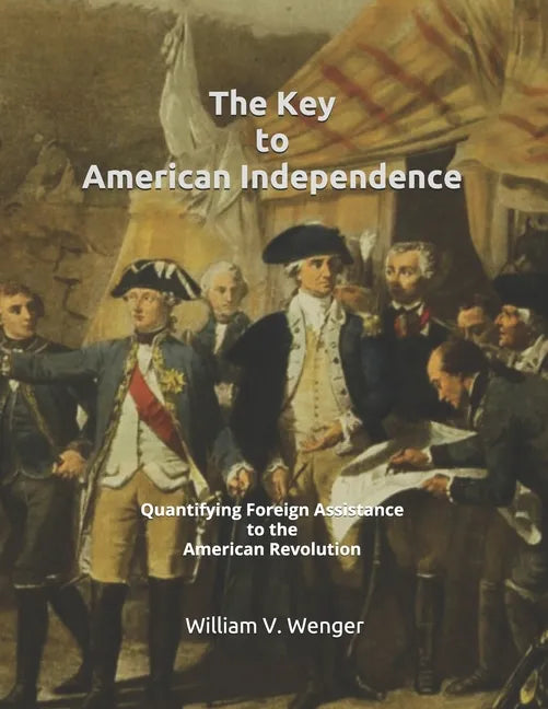 The Key to American Independence: Quantifying Foreign Assistance to the American Revolution - Paperback