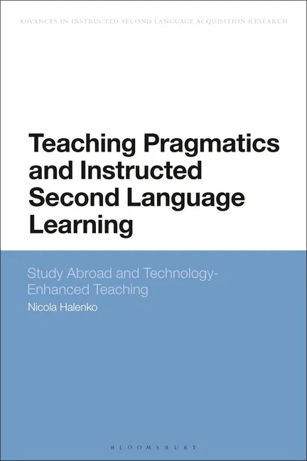 Teaching Pragmatics and Instructed Second Language Learning: Study Abroad and Technology-Enhanced Teaching - Paperback