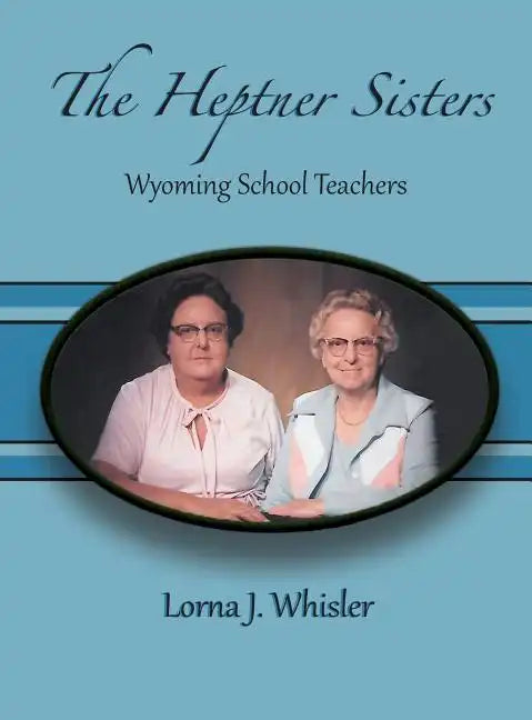 The Heptner Sisters: Wyoming Schoolteachers - Hardcover