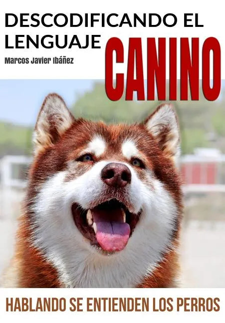 Descodificando El Lenguaje Canino: Hablando Se Entienden Los Perros - Paperback