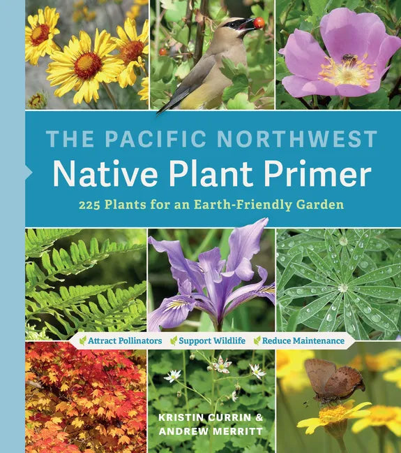 The Pacific Northwest Native Plant Primer: 225 Plants for an Earth-Friendly Garden - Paperback