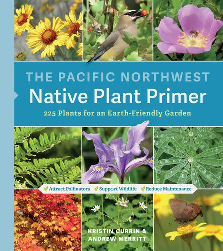 The Pacific Northwest Native Plant Primer: 225 Plants for an Earth-Friendly Garden - Paperback