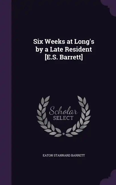 Six Weeks at Long's by a Late Resident [E.S. Barrett] - Hardcover