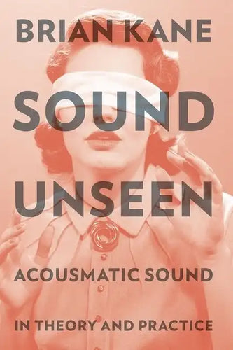Sound Unseen: Acousmatic Sound in Theory & Practice - Paperback