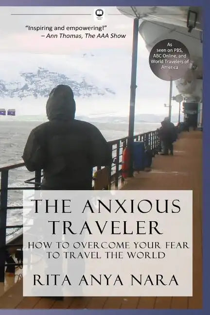 The Anxious Traveler: How to Overcome Your Fear to Travel the World - Paperback