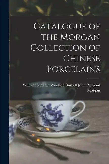 Catalogue of the Morgan Collection of Chinese Porcelains - Paperback