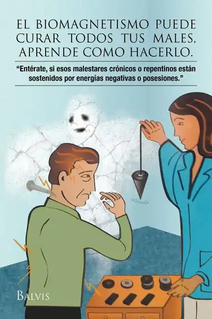El Biomagnetismo Puede Curar Todos Tus Males, Aprende Como Hacerlo. - Paperback