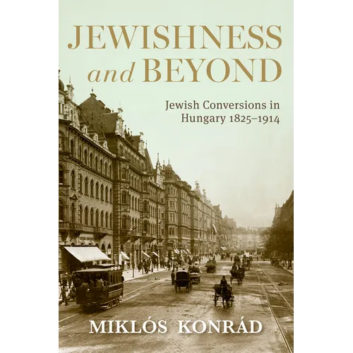 Jewishness and Beyond: Jewish Conversions in Hungary 1825-1914 - Paperback