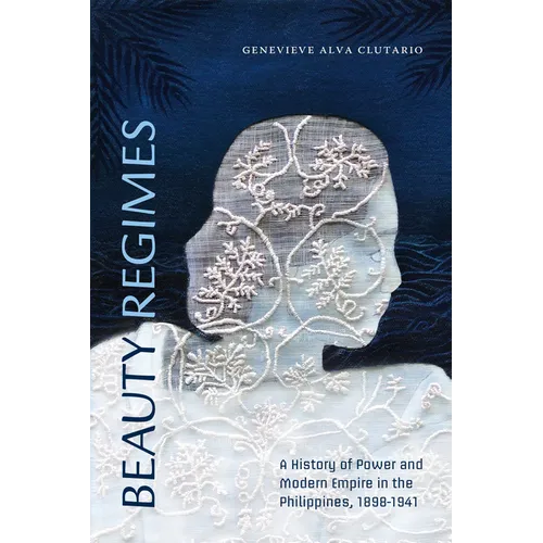 Beauty Regimes: A History of Power and Modern Empire in the Philippines, 1898-1941 - Paperback