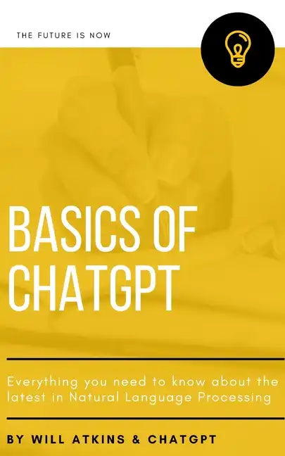 Basics of ChatGPT: Everything you need to know about the latest in Natural Language Processing - Paperback
