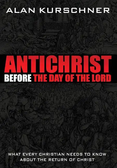 Antichrist Before the Day of the Lord: What Every Christian Needs to Know about the Return of Christ - Hardcover