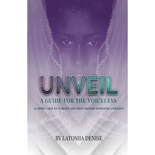 Unveil: 10 Steps Used to Survive and Move Beyond Domestic Violence - Paperback