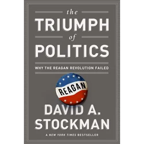The Triumph of Politics: Why the Reagan Revolution Failed - Paperback