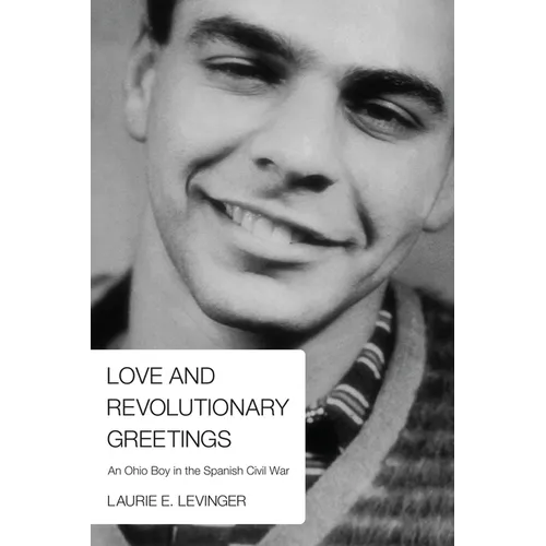 Love and Revolutionary Greetings: An Ohio Boy in the Spanish Civil War - Hardcover