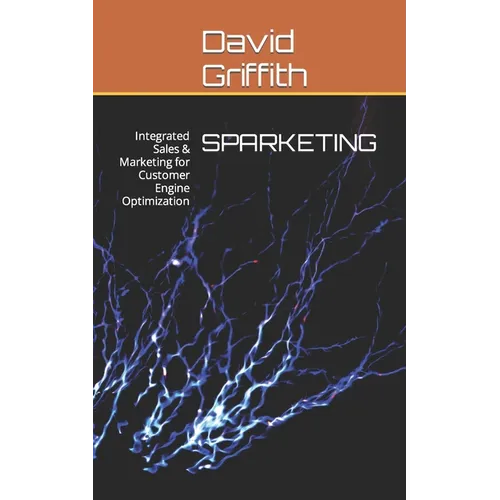 Sparketing: Integrated Sales & Marketing for Customer Engine Optimization - Paperback