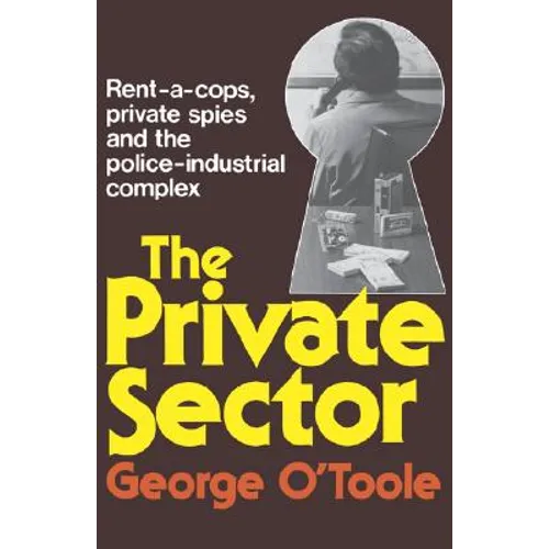 The Private Sector: Rent-A-Cops, Private Spies, and the Police-Industrial Complex - Paperback