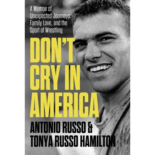 Don't Cry in America: A Memoir of Unexpected Journeys, Family Love, and the Sport of Wrestling - Hardcover