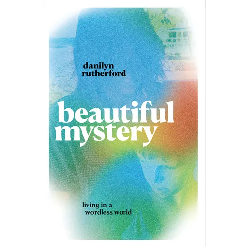 Beautiful Mystery: Living in a Wordless World