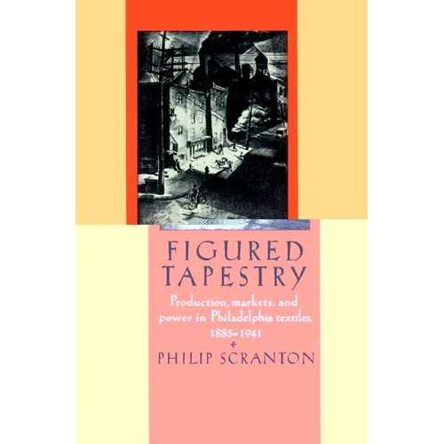 Figured Tapestry: Production, Markets and Power in Philadelphia Textiles, 1855-1941 - Paperback