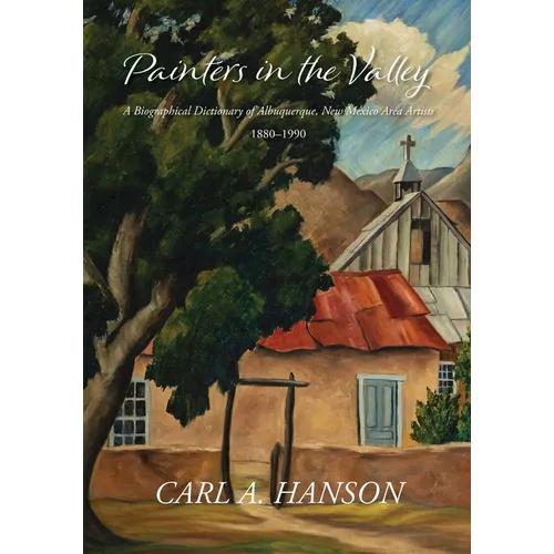 Painters in the Valley: A Biographical Dictionary of Albuquerque, New Mexico Area Artists, 1880-1990