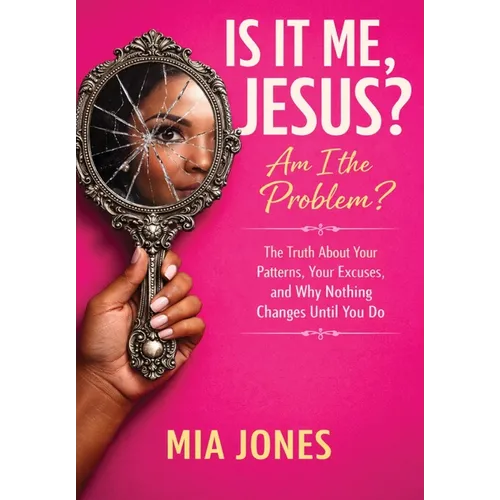 Is It Me, Jesus? Am I the Problem?: The Truth About Your Patterns, Your Excuses, and Why Nothing Changes Until You Do - Hardcover