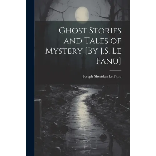 Ghost Stories and Tales of Mystery [By J.S. Le Fanu] - Paperback