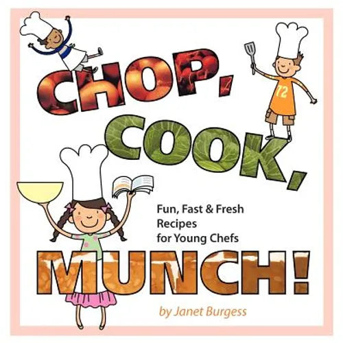 Chop, Cook, Munch!: Fun, Fast & Fresh Recipes for Young Chefs - Paperback