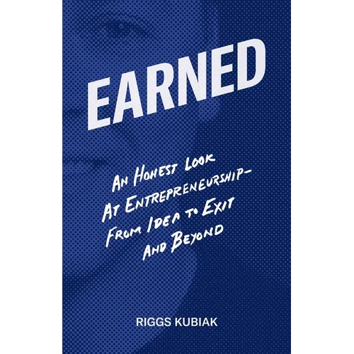 Earned: An Honest Look at Entrepreneurship - From Idea to Exit and Beyond - Paperback