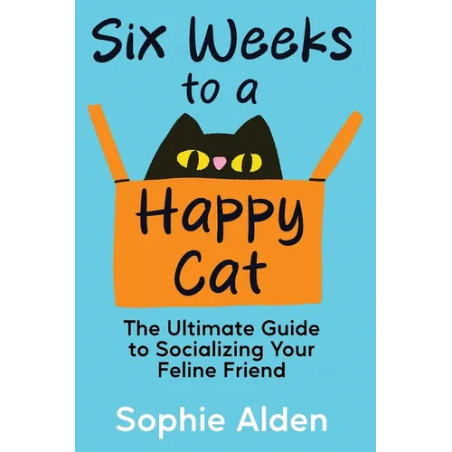 Six Weeks to a Happy Cat: The Ultimate Guide to Socializing Your Feline Friend - Paperback