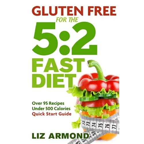 Gluten Free for the 5: 2 Fast Diet: Over 95 Recipes - 5:2 Quick Start Guide - Paperback