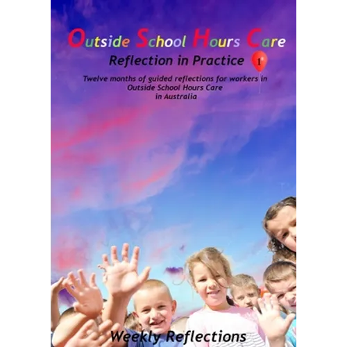Outside School Hours Care: Reflection in Practise Volume 1: 12 months of guided reflections for workers in Outside School Hours Care in Australia - Paperback