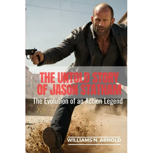 The Untold Story of Jason Statham: The Evolution of an Action Legend - Paperback