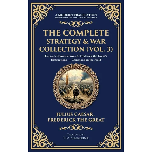 The Complete Strategy & War Collection (Vol. 3): Caesar's Commentaries & Frederick the Great's Instructions - Command in the Field (Deluxe Hardbound E - Hardcover