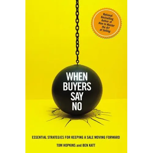 When Buyers Say No: Essential Strategies for Keeping a Sale Moving Forward - Hardcover