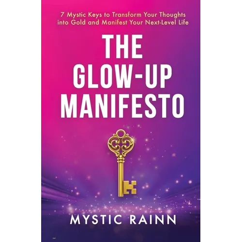 The Glow-Up Manifesto: 7 Mystic Keys to Transform Your Thoughts into Gold and Manifest Your Next-Level Life - Hardcover
