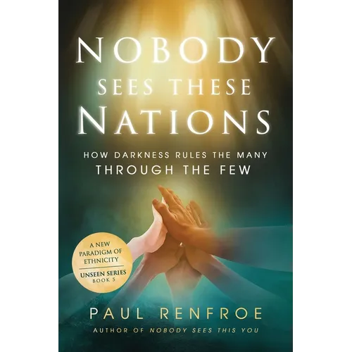 Nobody Sees These Nations: How Darkness Rules the Many through the Few - Paperback