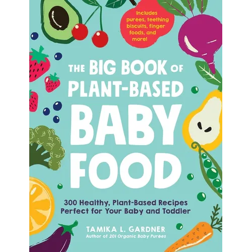 The Big Book of Plant-Based Baby Food: 300 Healthy, Plant-Based Recipes Perfect for Your Baby and Toddler - Paperback