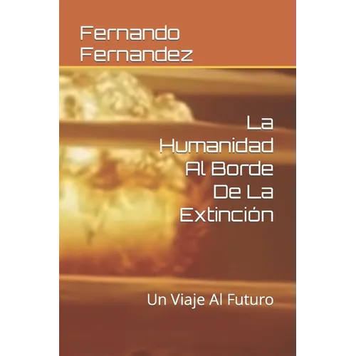 La Humanidad Al Borde De La Extinción: Un Viaje Al Futuro - Paperback