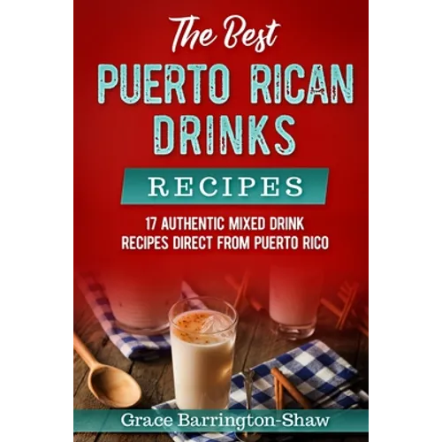 The Best Puerto Rican Drinks Recipes: 17 Authentic Mixed Beverage Recipes Direct from Puerto Rico - Paperback