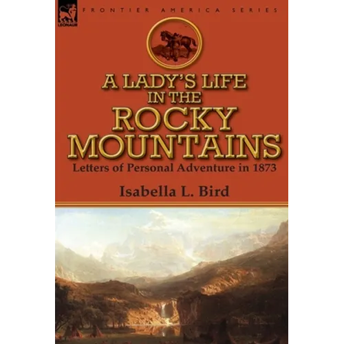 A Lady's Life in the Rocky Mountains: Letters of Personal Adventure in 1873 - Hardcover