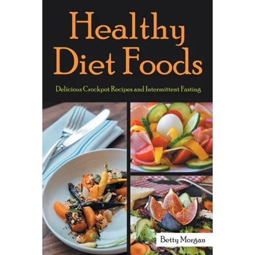 Healthy Diet Foods: Delicious Crockpot Recipes and Intermittent Fasting - Paperback