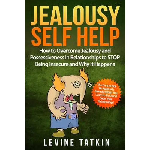Jealousy Self Help: How To Overcome Jealousy and Possessiveness in Relationships To STOP Being Insecure and Why It Happens. The Cure to No - Paperback