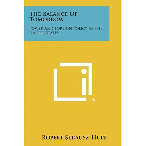 The Balance Of Tomorrow: Power And Foreign Policy In The United States - Paperback