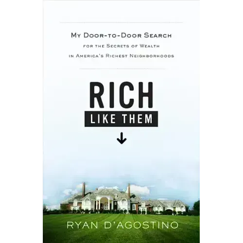 Rich Like Them: My Door-To-Door Search for the Secrets of Wealth in America's Richest Neighborhoods - Hardcover