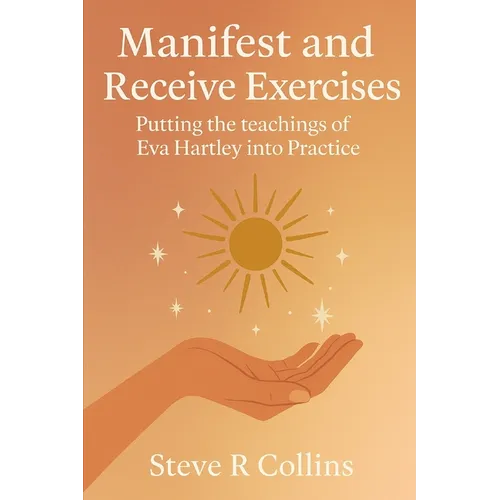Manifest and Receive Exercises: Putting the teachings of Eva Hartley into Practice - Paperback