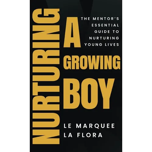Nurturing A Growing Boy: The Mentor's Essential Guide To Nurturing Young Lives - Hardcover