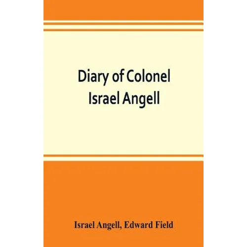 Diary of Colonel Israel Angell, commanding the Second Rhode Island continental regiment during the American revolution, 1778-1781 - Paperback